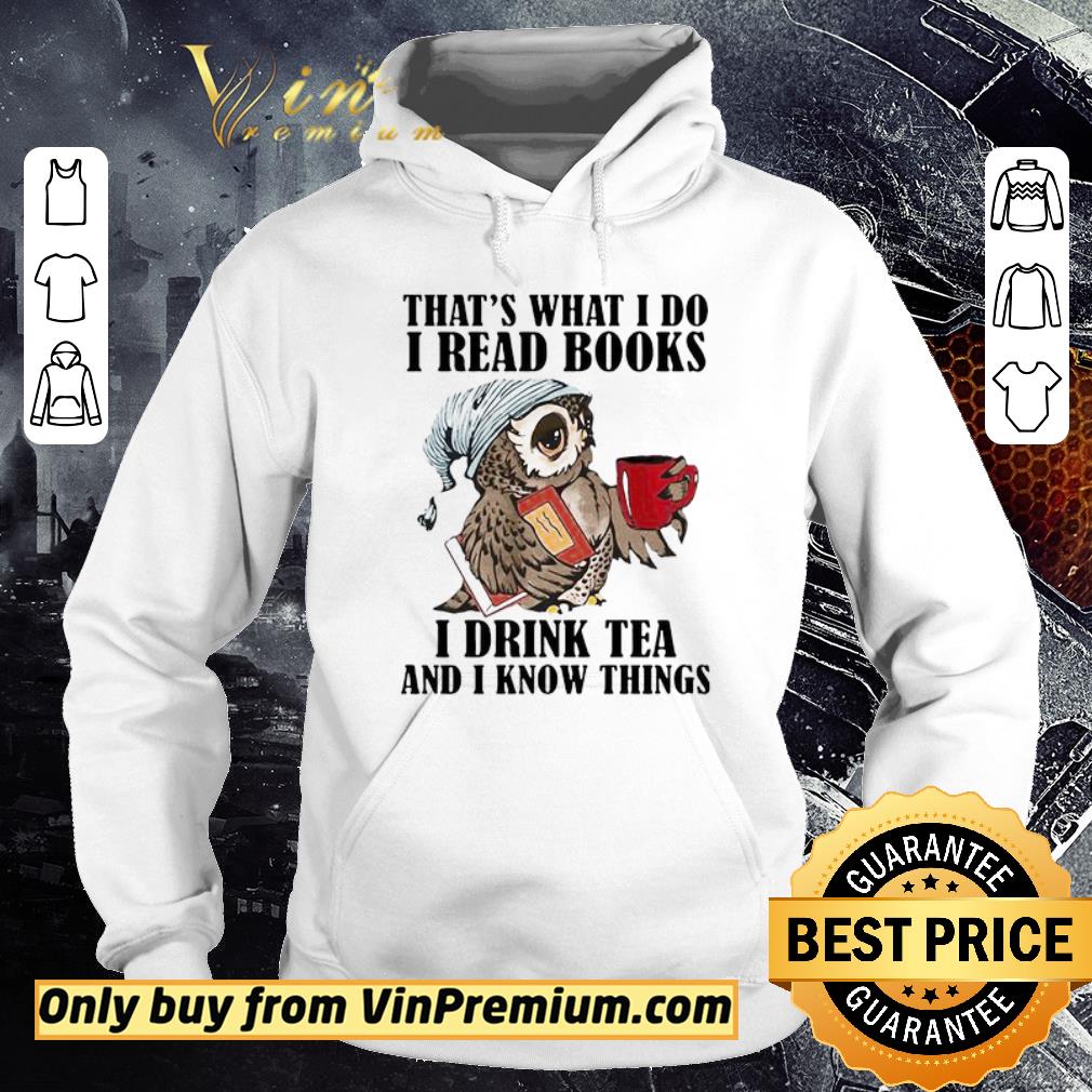 Premium Owl That’s What I Do I read Books I Drink Tea And I Know Things shirt