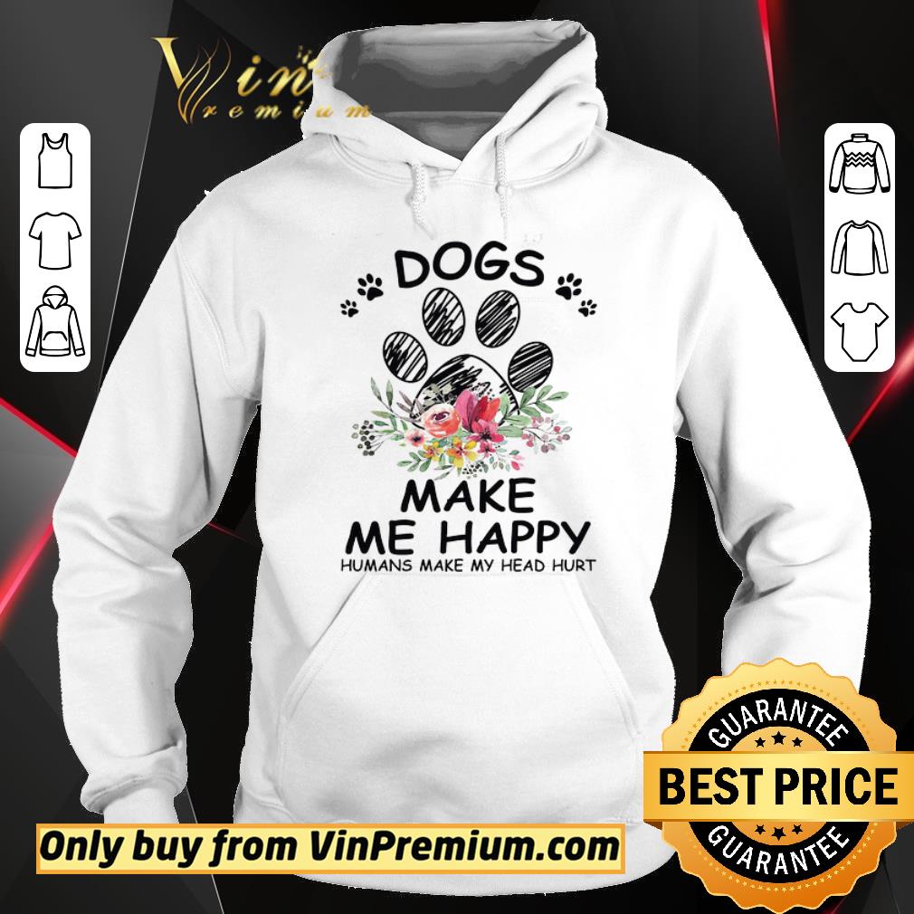 Funny Dog Make Me Happy Humans Make My Head Hurt shirt