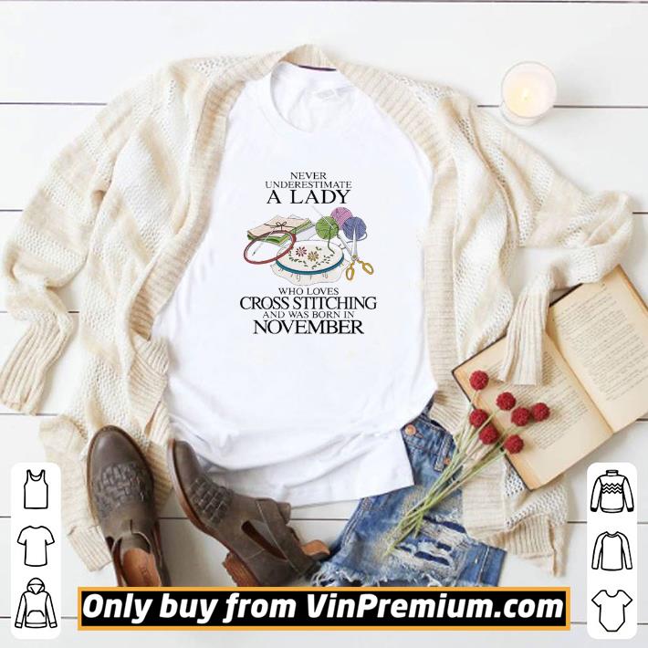  Never underestimate a Lady who loves cross stitching and was born in november shirt