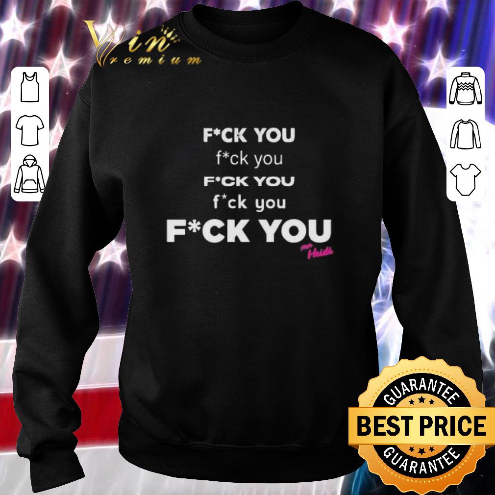 Official Fuck You Fuck You Fuck You Fuck You Heidi shirt