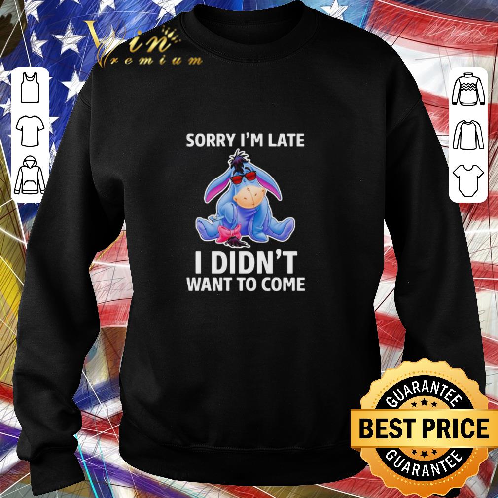 Top Eeyore sorry i’m late i didn’t want to come shirt