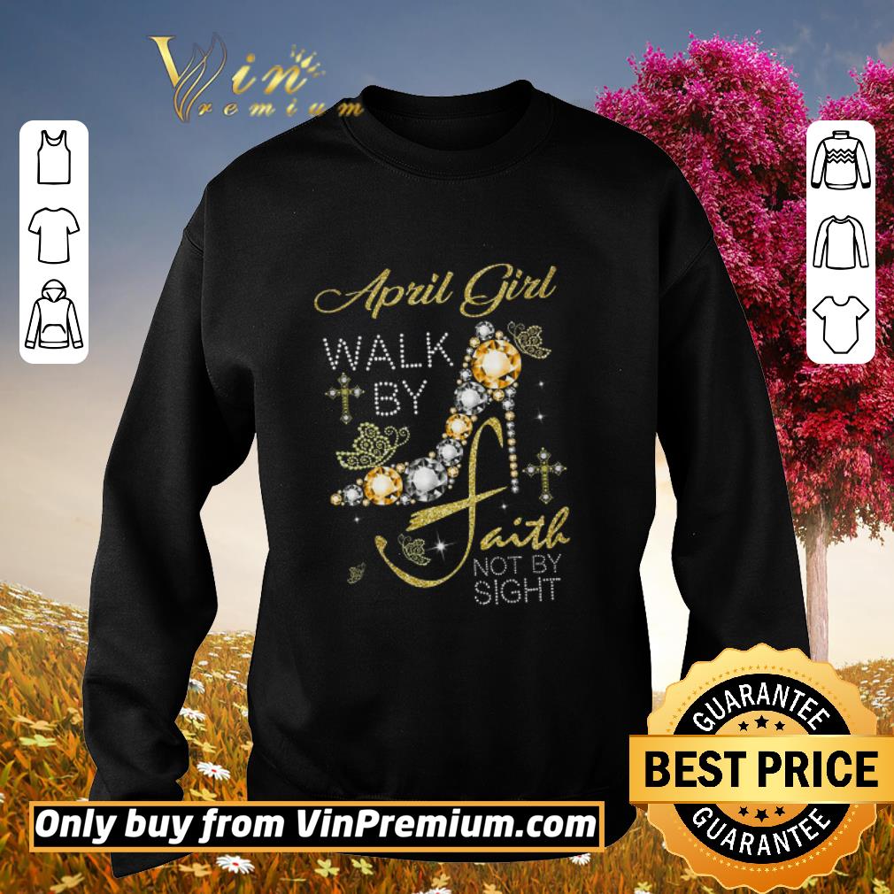 Funny April Girl Walk By Faith Not By Sight shirt 5 Funny April Girl Walk By Faith Not By Sight shirt