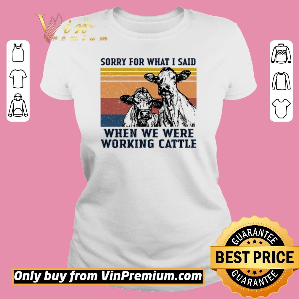 Premium Vintage cow sorry for what I said when we were working Cattle shirt 2