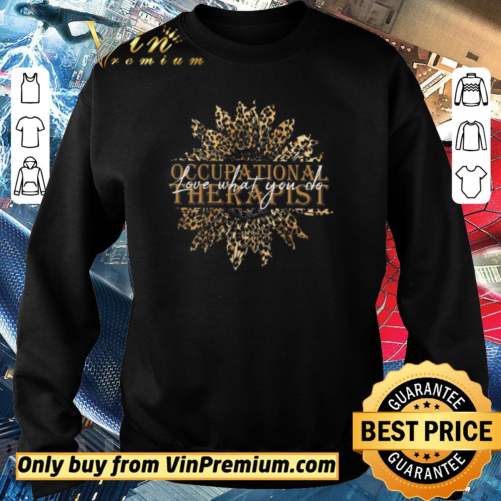 Premium Sunflower Leopard Occupational Therapist Love What You Do shirt 5 Premium Sunflower Leopard Occupational Therapist Love What You Do shirt