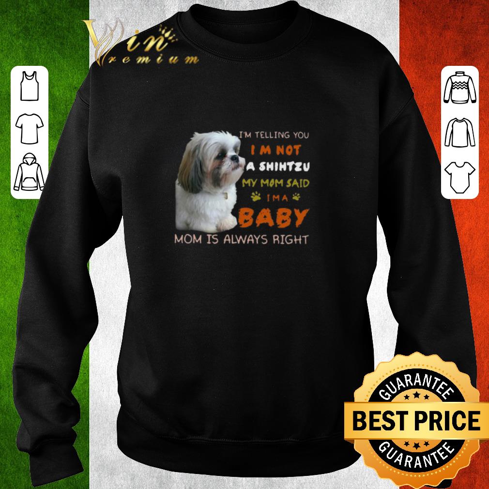 Original I’m Telling You I’m Not A Shih Tzu My Mom Said I’m A Baby Mom shirt