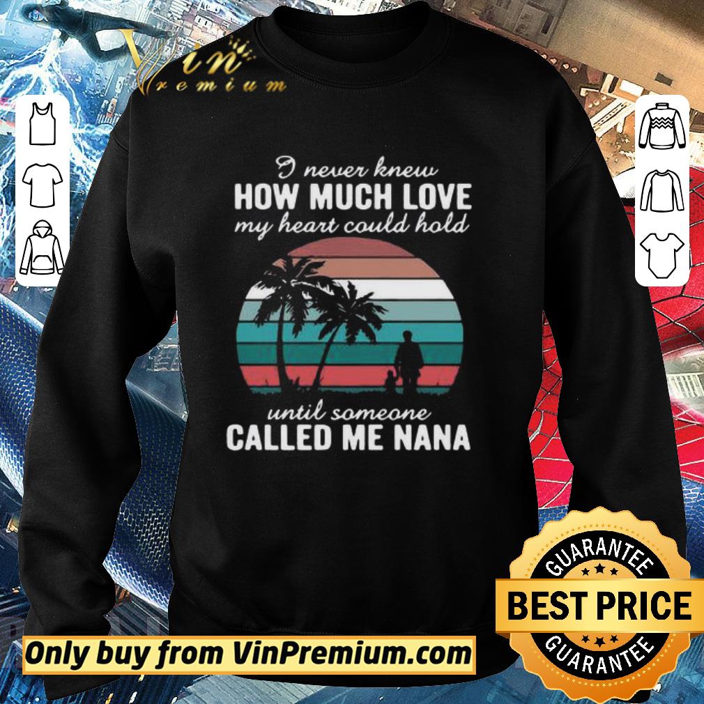 Funny I Never Knew How Much Love My Heart Could Hold Until Someone Called Me Nana Vintage shirt
