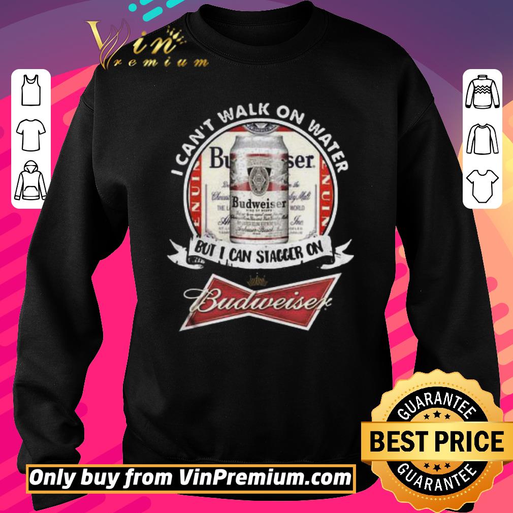 Premium I Can’t Walk on Water But I Can Stagger On Budweiser shirt 5 Premium I Can’t Walk on Water But I Can Stagger On Budweiser shirt