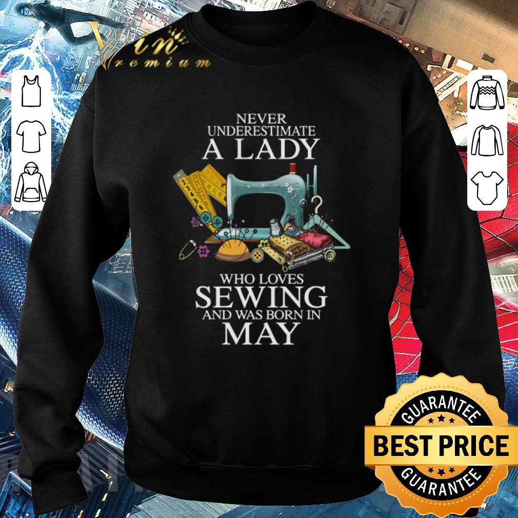 Top Never Underestimate A Lady Who Loves Sewing And Was Born In May shirt