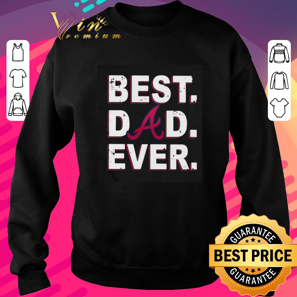 Top Atlanta Braves Best Dad Ever Father's Day shirt 5 Top Atlanta Braves Best Dad Ever Father's Day shirt