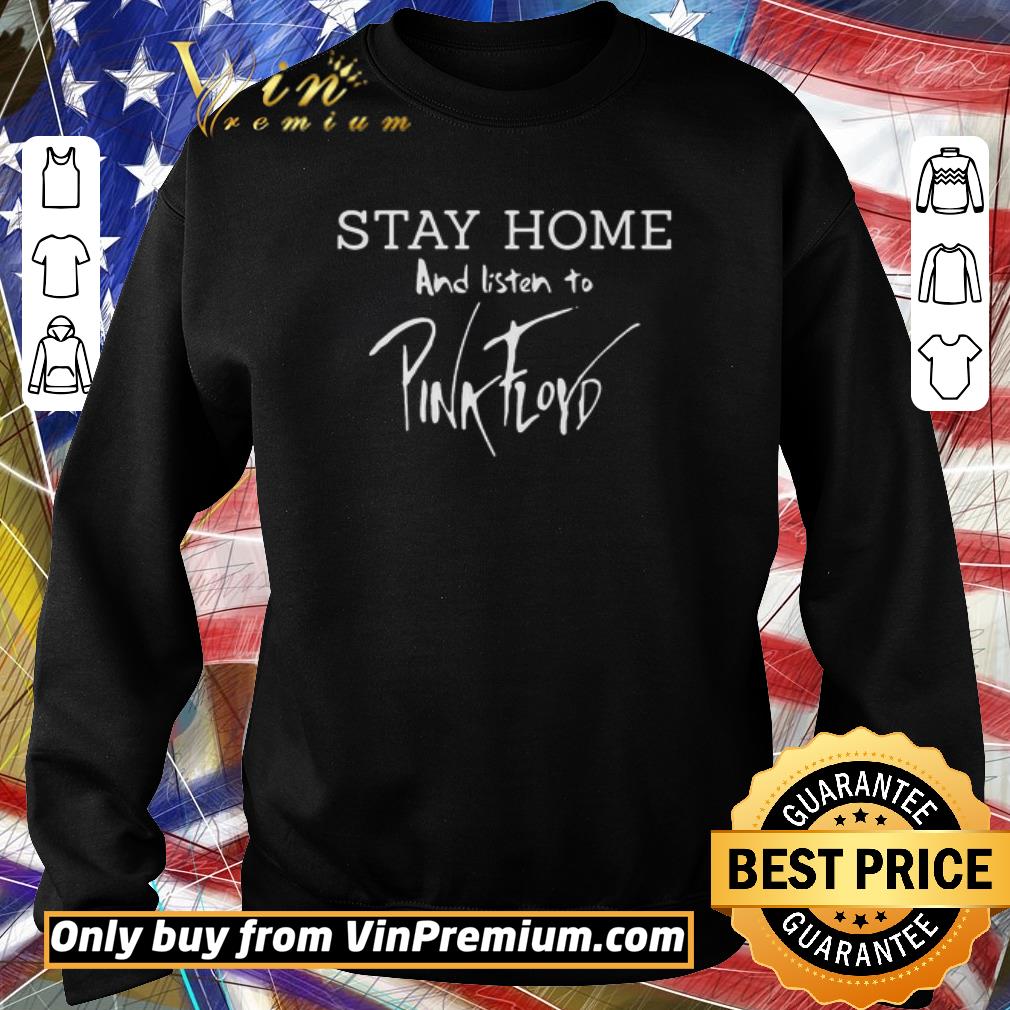 Funny Stay home and listen to Pink Floyd shirt