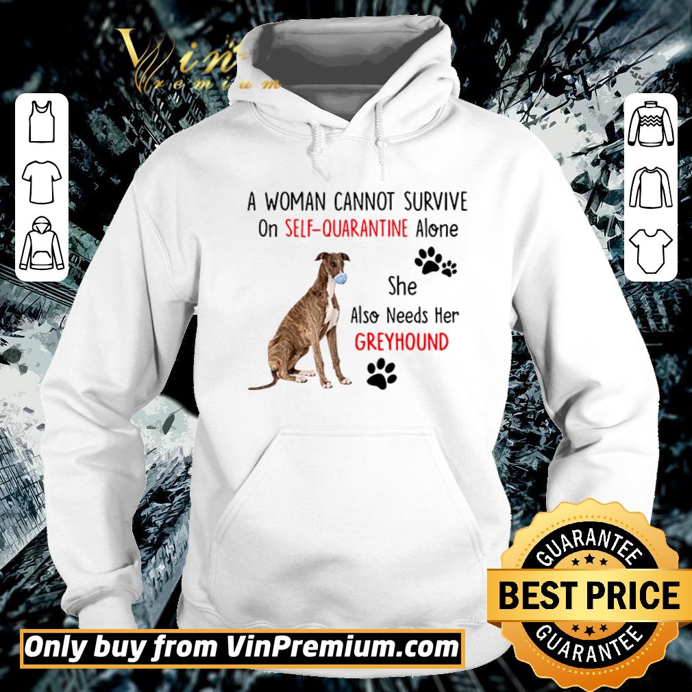 Premium A woman cannot survive on self-quarantine alone she also needs her Greyhound shirt