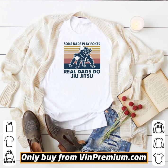 Premium Some dads play poker real dads do jiu jitsu vintage shirt