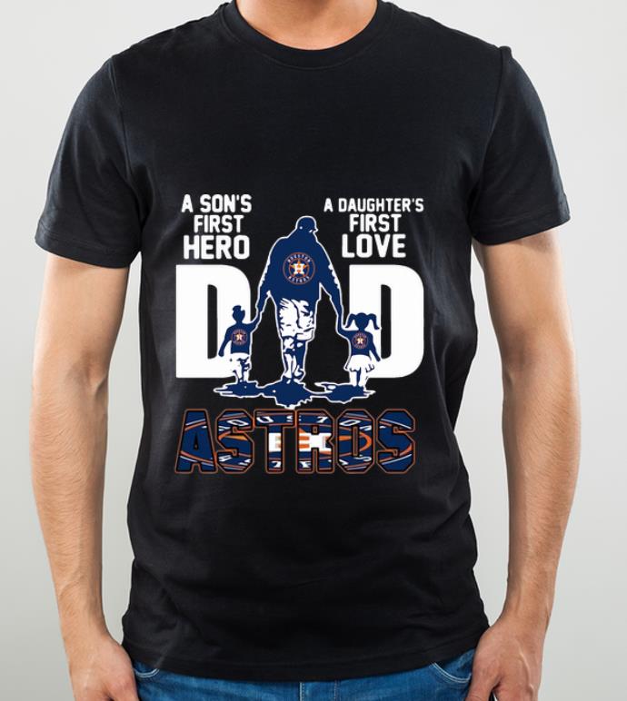 Great Dad A Son’s First Hero A Daughter’s First Love Houston Astros shirt