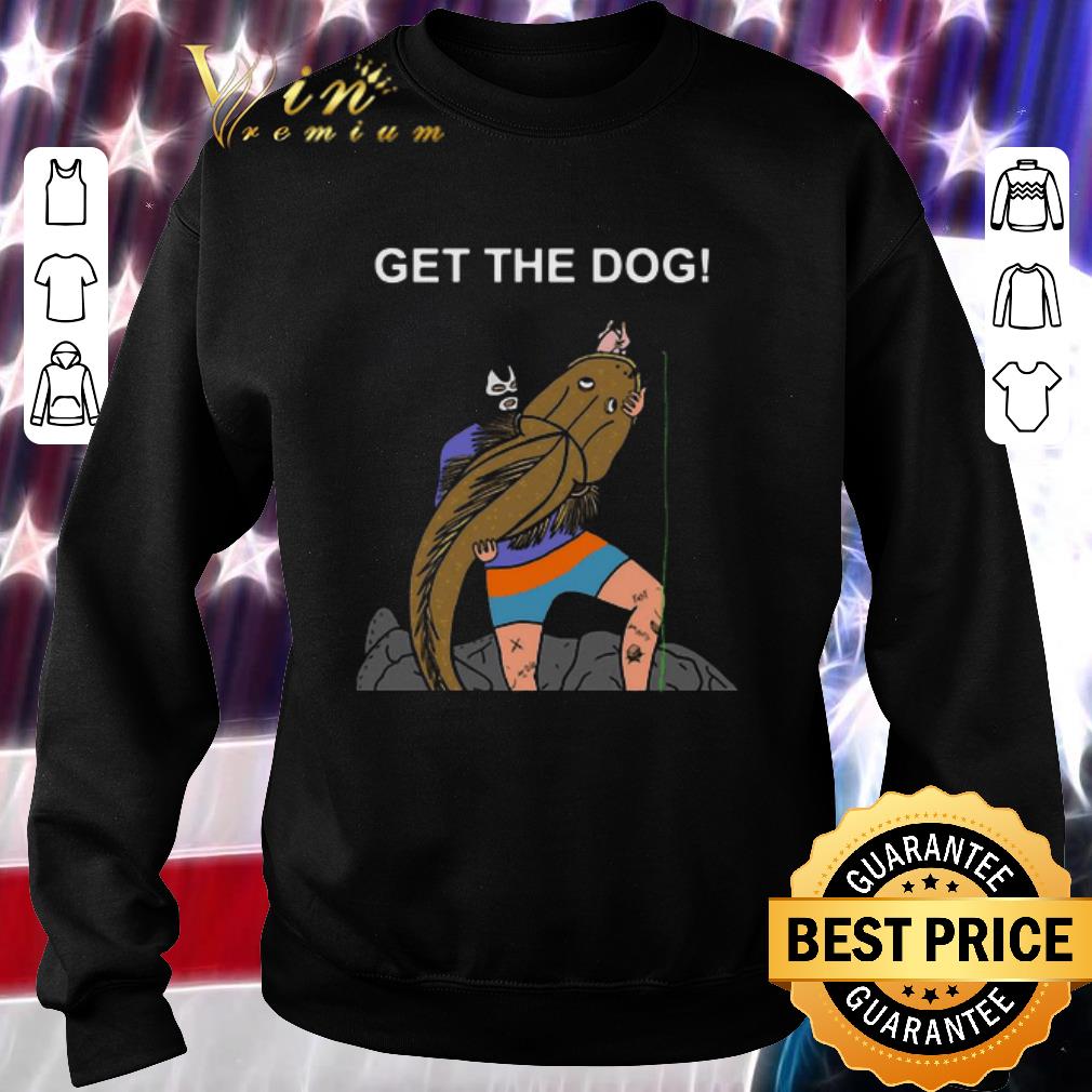 Pretty Get the dog shirt