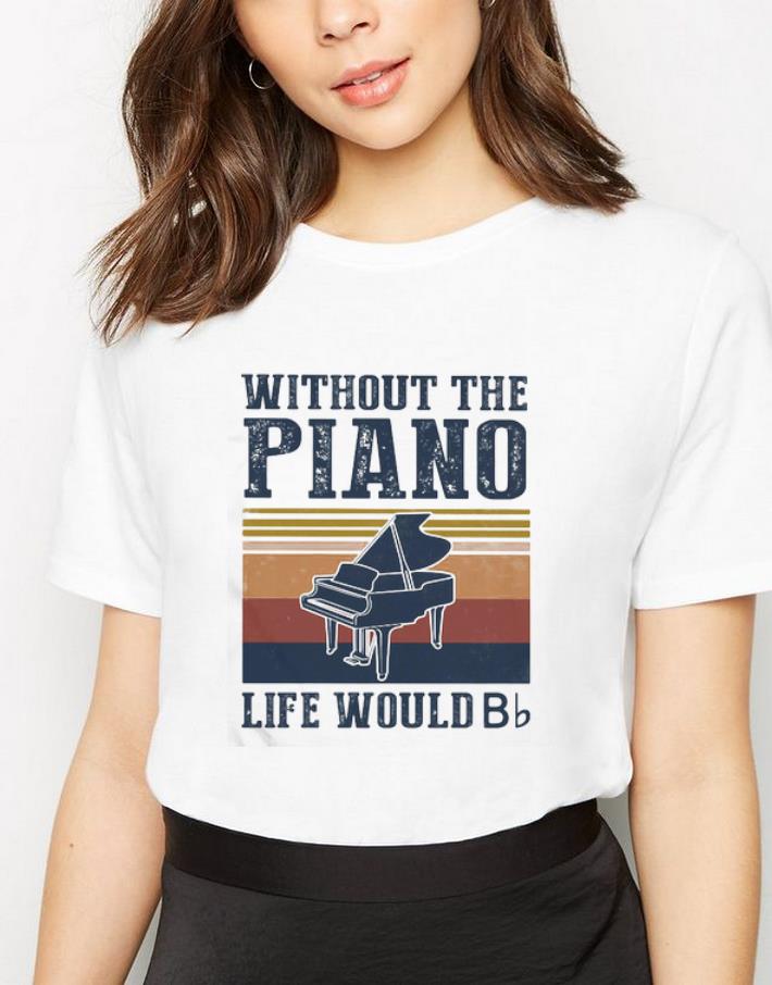 Pretty Vintage Without The Piano Life Would Bb shirt