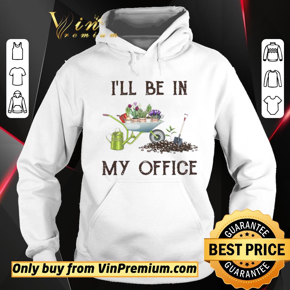 Premium I’ll Be In My Office Gardener farmer shirt 5 Premium I’ll Be In My Office Gardener farmer shirt