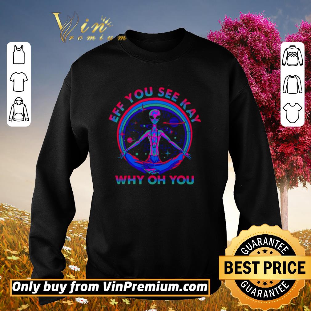Funny Alien eff you see kay why of you shirt