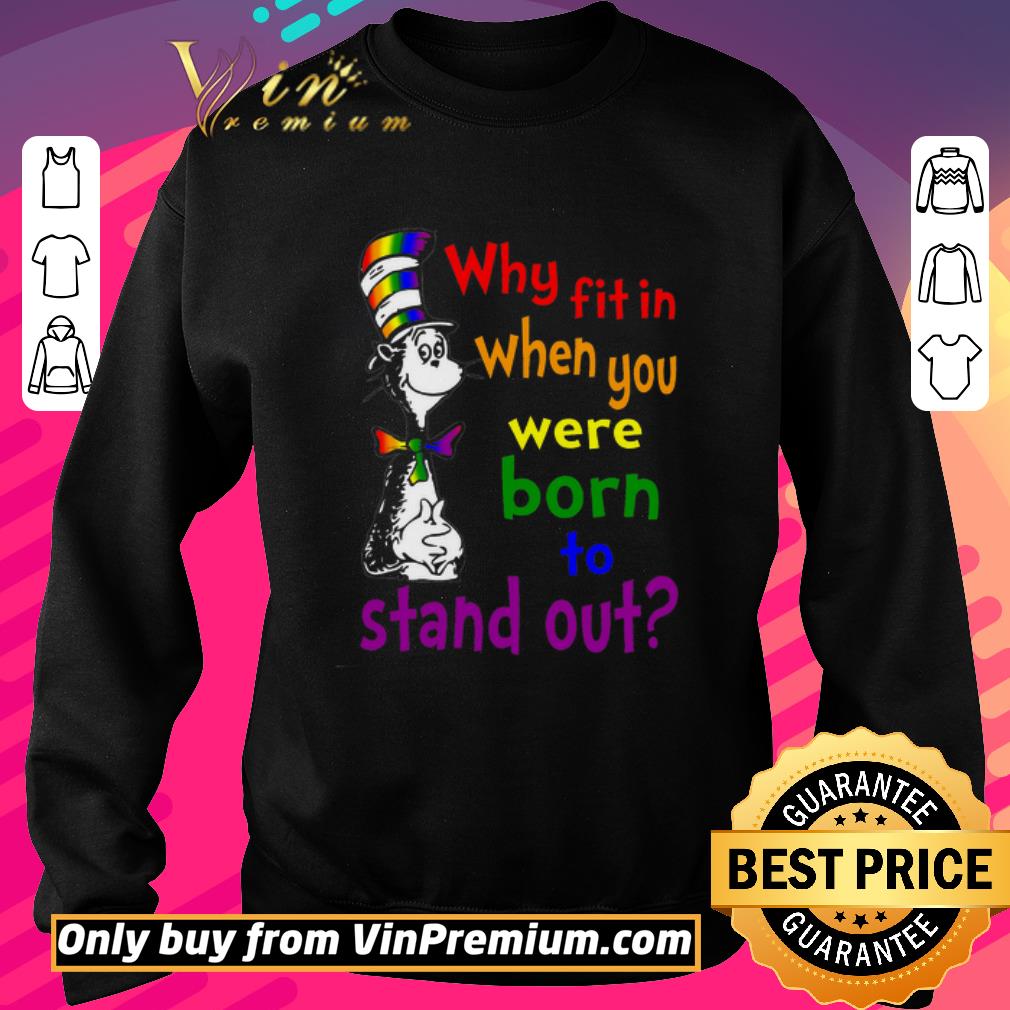 Premium Dr Seuss Why Fit In When You Were Born To Stand Out shirt