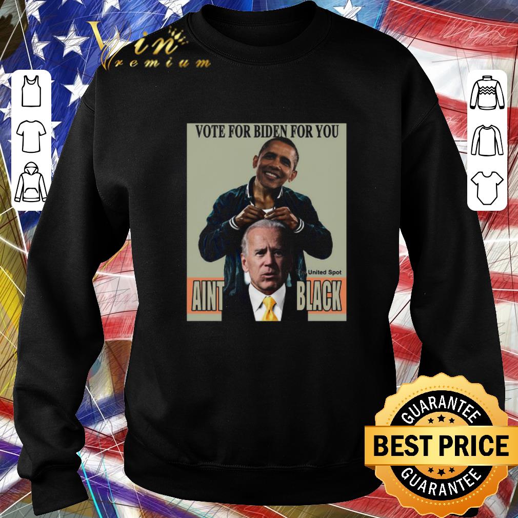 Funny Barack Obama Vote For Biden For You The United Spot Aint Black shirt