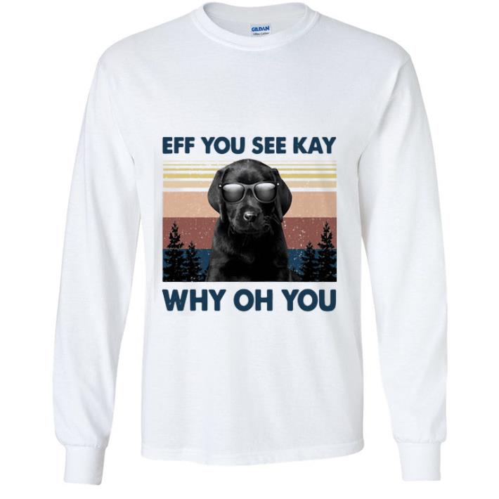 Nice Vintage Black Labrador Eff You See Kay Why Oh You shirt