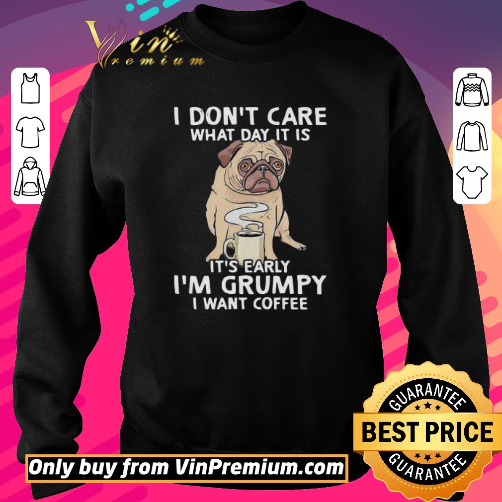 Premium Pug I don’t care what day it is it’s early I’m grumpy I want coffee shirt