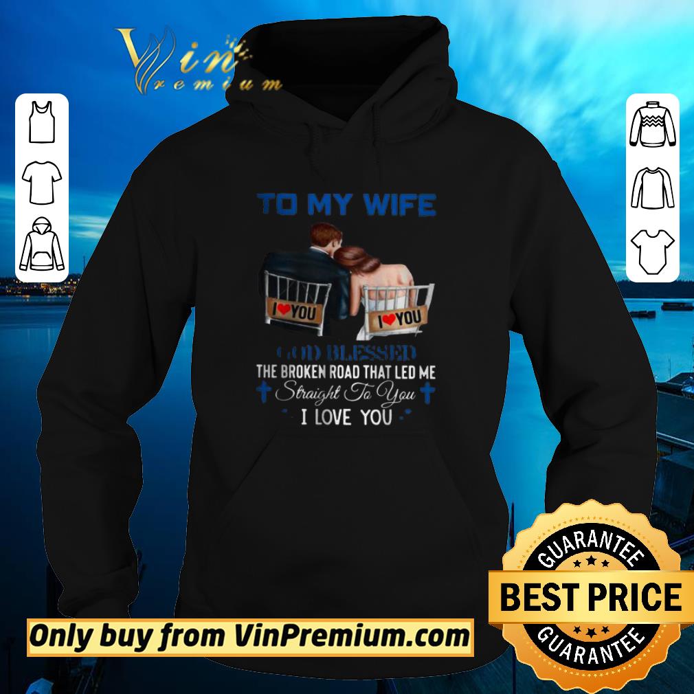 Funny To My Wife God Blessed The Broken Road That Led Me Straight To You shirt 5 Funny To My Wife God Blessed The Broken Road That Led Me Straight To You shirt