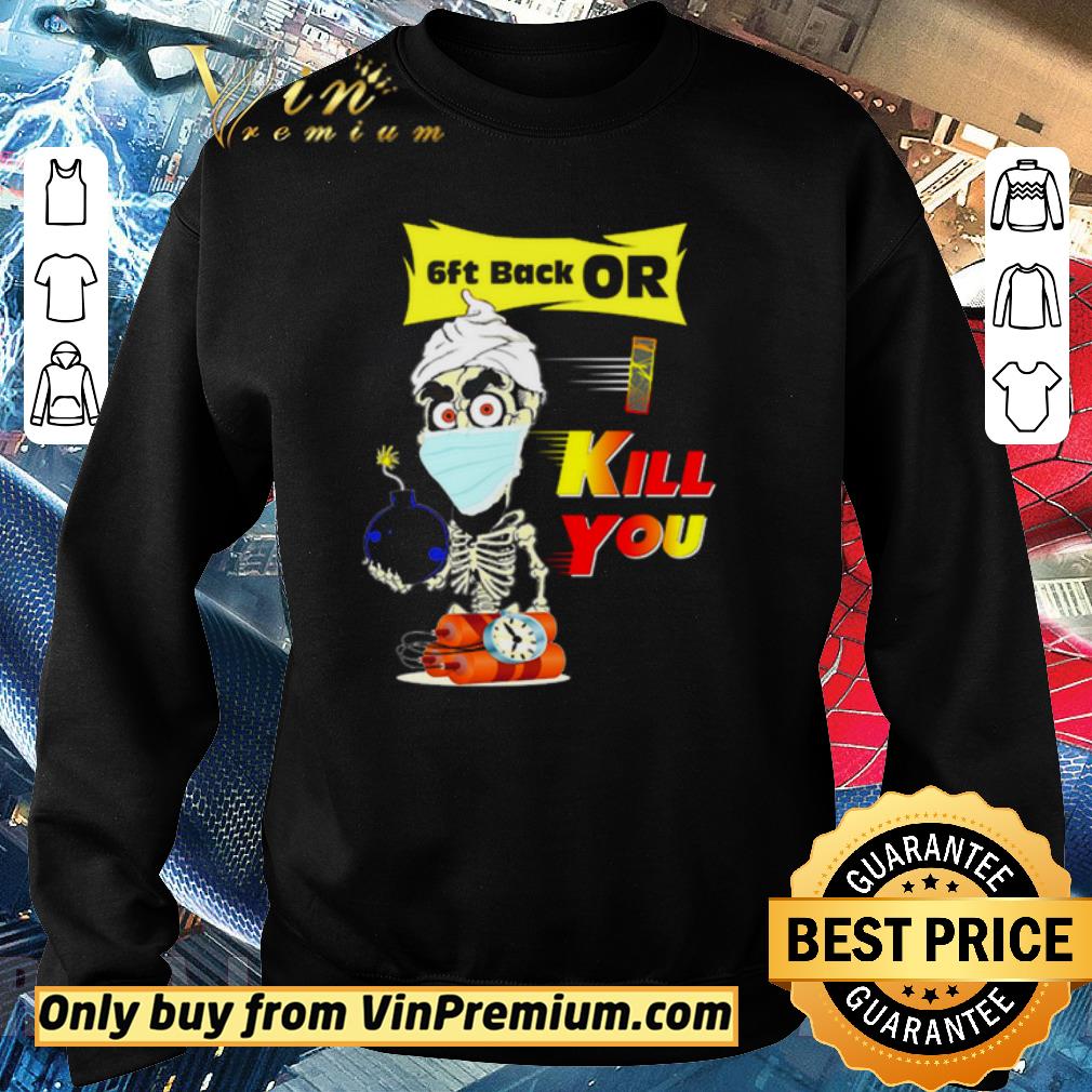 Official Covid 19 Jeff Dunham Skeleton 6ft Back or Kill you shirt 5 Official Covid 19 Jeff Dunham Skeleton 6ft Back or Kill you shirt