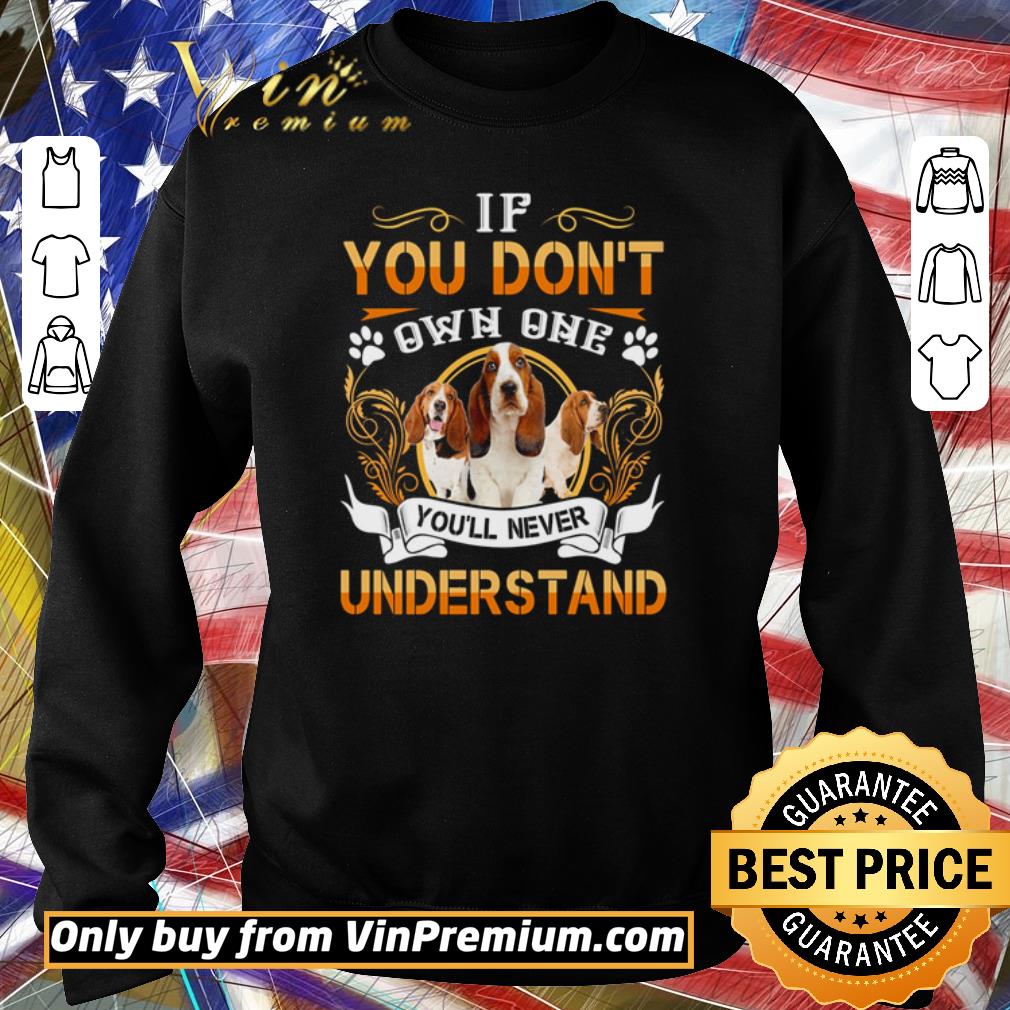 Official Basset if you dont own one youll never understand shirt