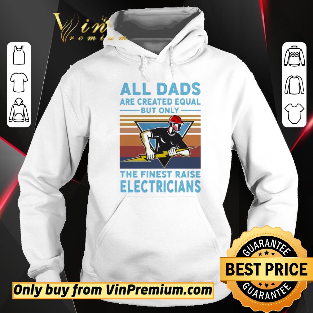 Official All Dads Are Created Equal But Only The Finest Raise Electricians Vintage shirt