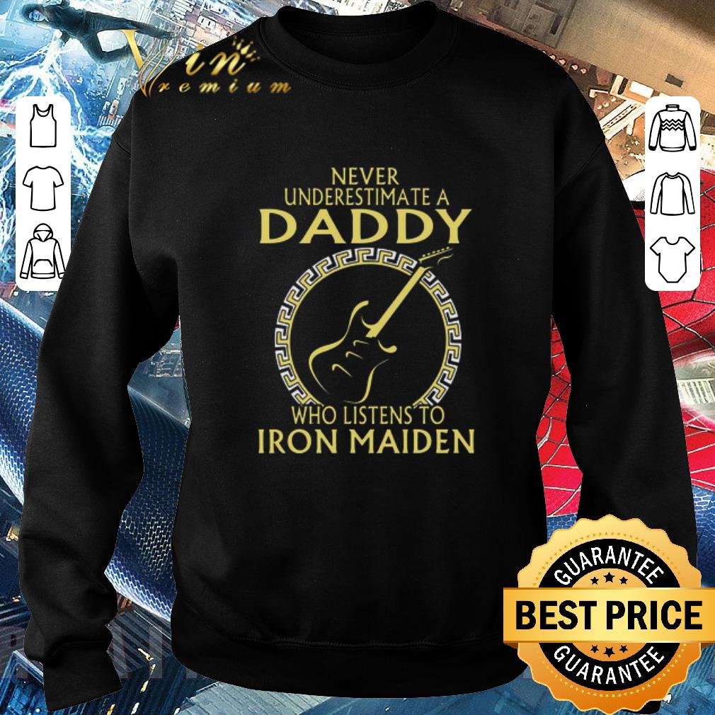 Pretty Never underestimate a Daddy who listens to Iron Maiden shirt