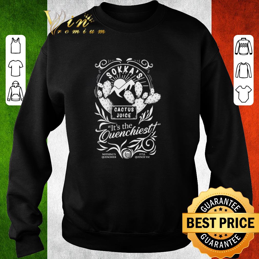 Nice Sokka’s cactus juice it’s the Quenchiest shirt 5 Nice Sokka’s cactus juice it’s the Quenchiest shirt