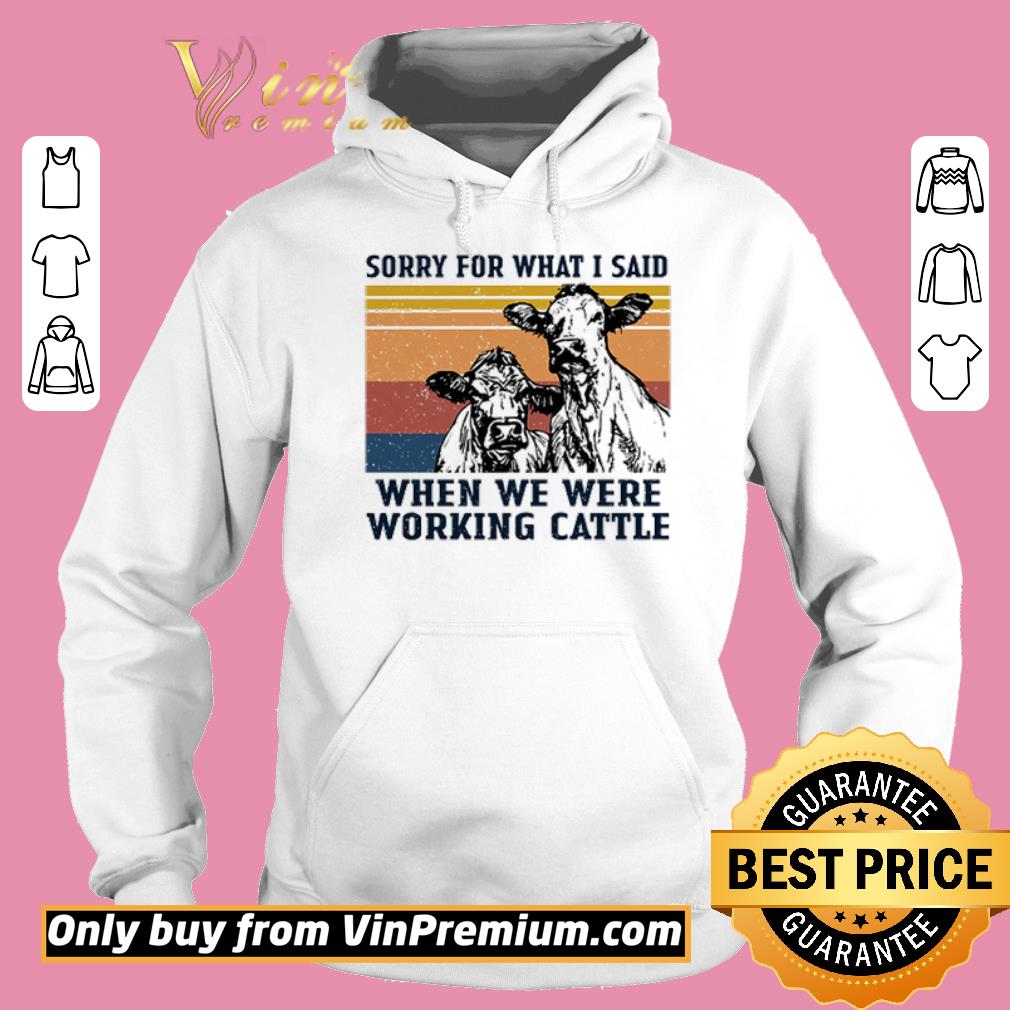 Premium Vintage cow sorry for what I said when we were working Cattle shirt 5 Premium Vintage cow sorry for what I said when we were working Cattle shirt