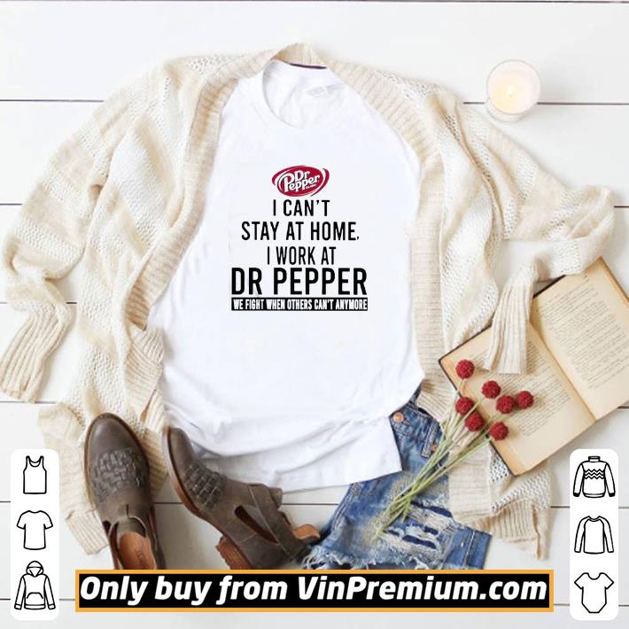 Funny I can’t stay at home i work at Dr Pepper we fight when others can’t anymore shirt 5 Funny I can’t stay at home i work at Dr Pepper we fight when others can’t anymore shirt