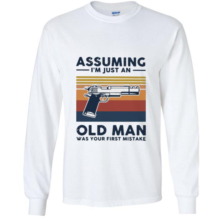 Great Vintage Gun Assuming I’m Just An Old Man Was Your First Mistake shirt