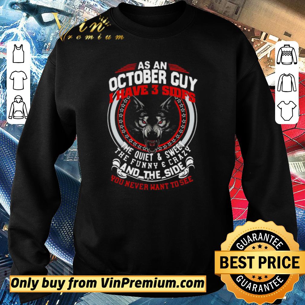 Funny As A October Guy I Have 3 Sides The Quiet And Sweet The Funny And Crazy And The Side You Never Want To See shirt 5 Funny As A October Guy I Have 3 Sides The Quiet And Sweet The Funny And Crazy And The Side You Never Want To See shirt