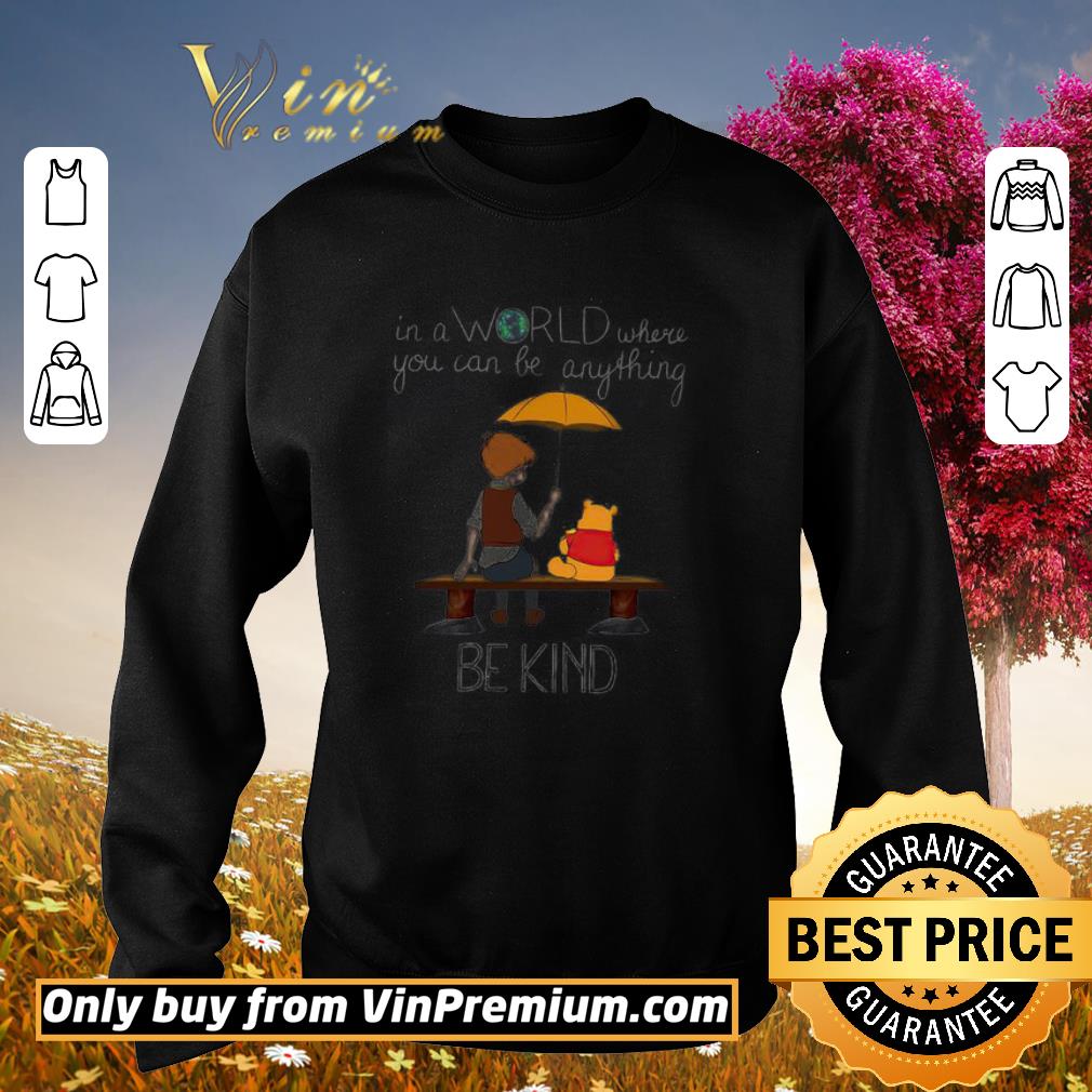 Premium Winnie The Pooh In A World Where You Can Be Anything Be Kind shirt 5 Premium Winnie The Pooh In A World Where You Can Be Anything Be Kind shirt