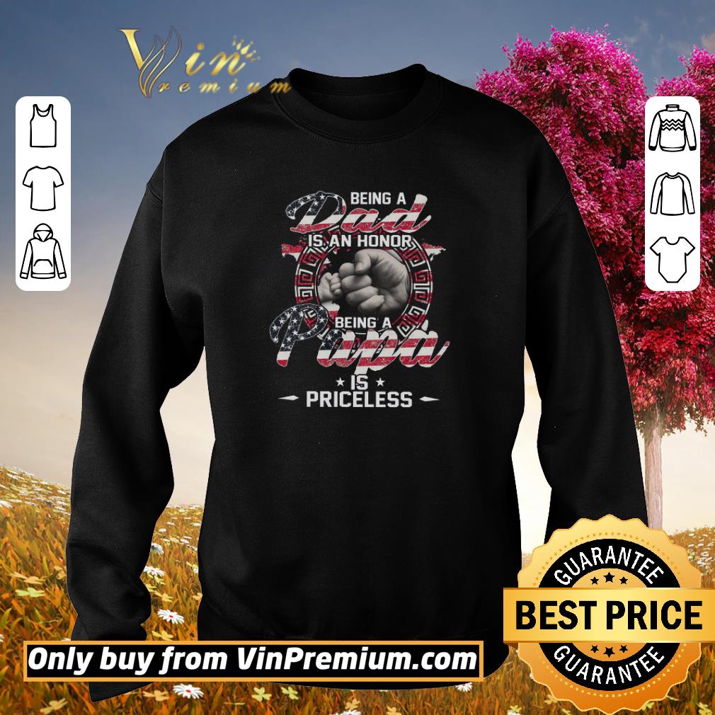 Funny Happy Father's Day Being A Dad Is An Honor Being Papa Is Priceless American Flag shirt
