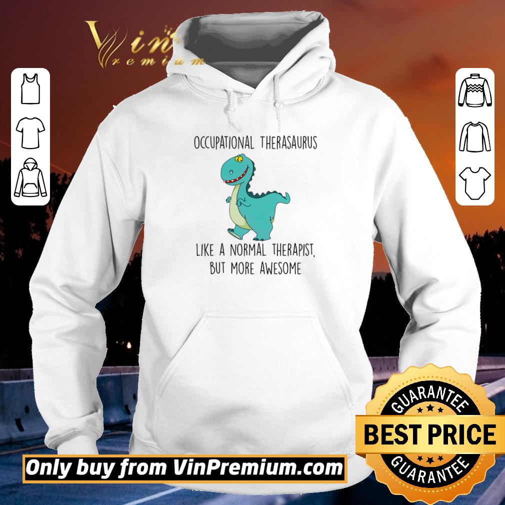 Premium Dinosaurs Occupational Therasaurus Like A Normal Therapist But More Awesome shirt
