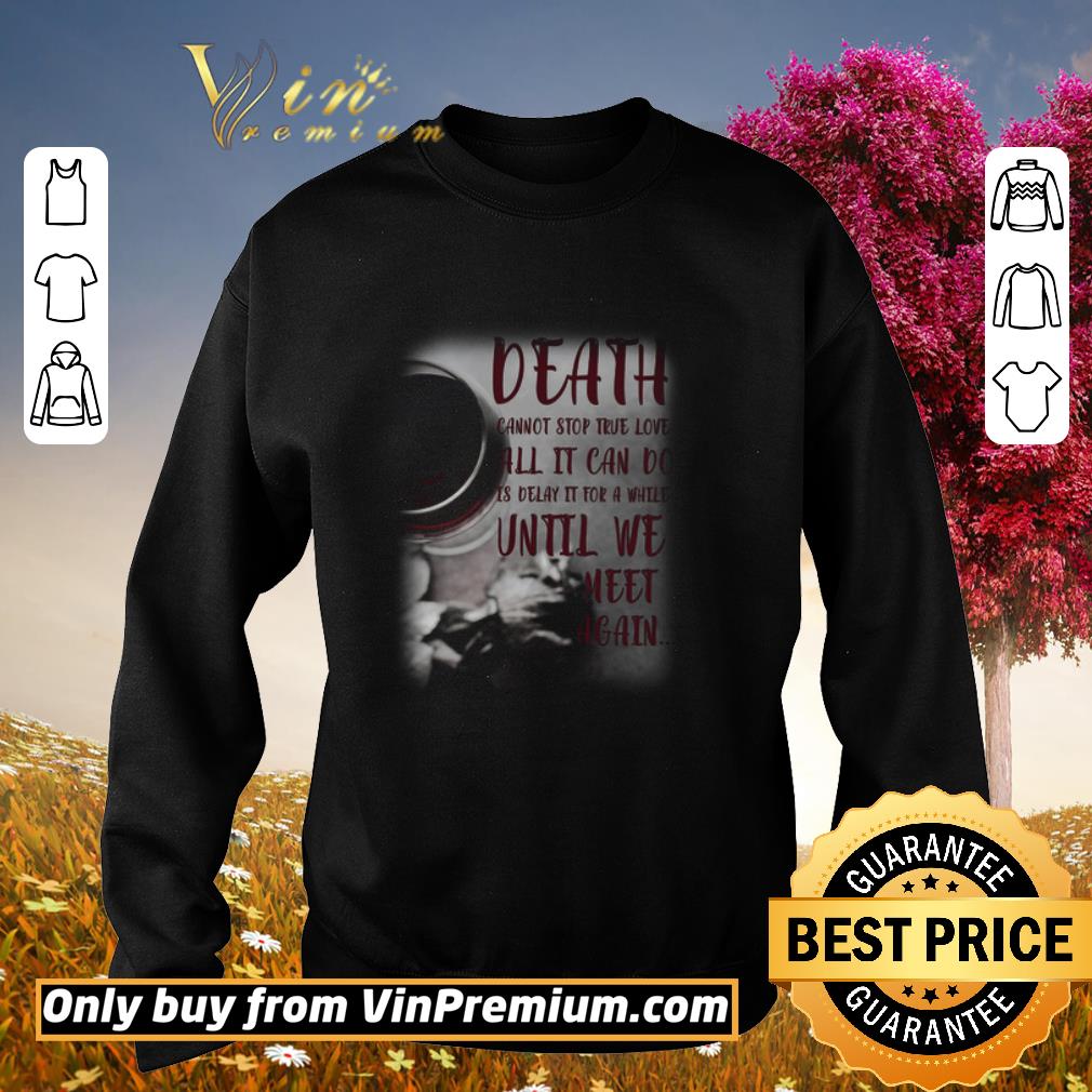 Funny Death Cannot Stop True Love All It Can Do Is Delay It For A While Until shirt