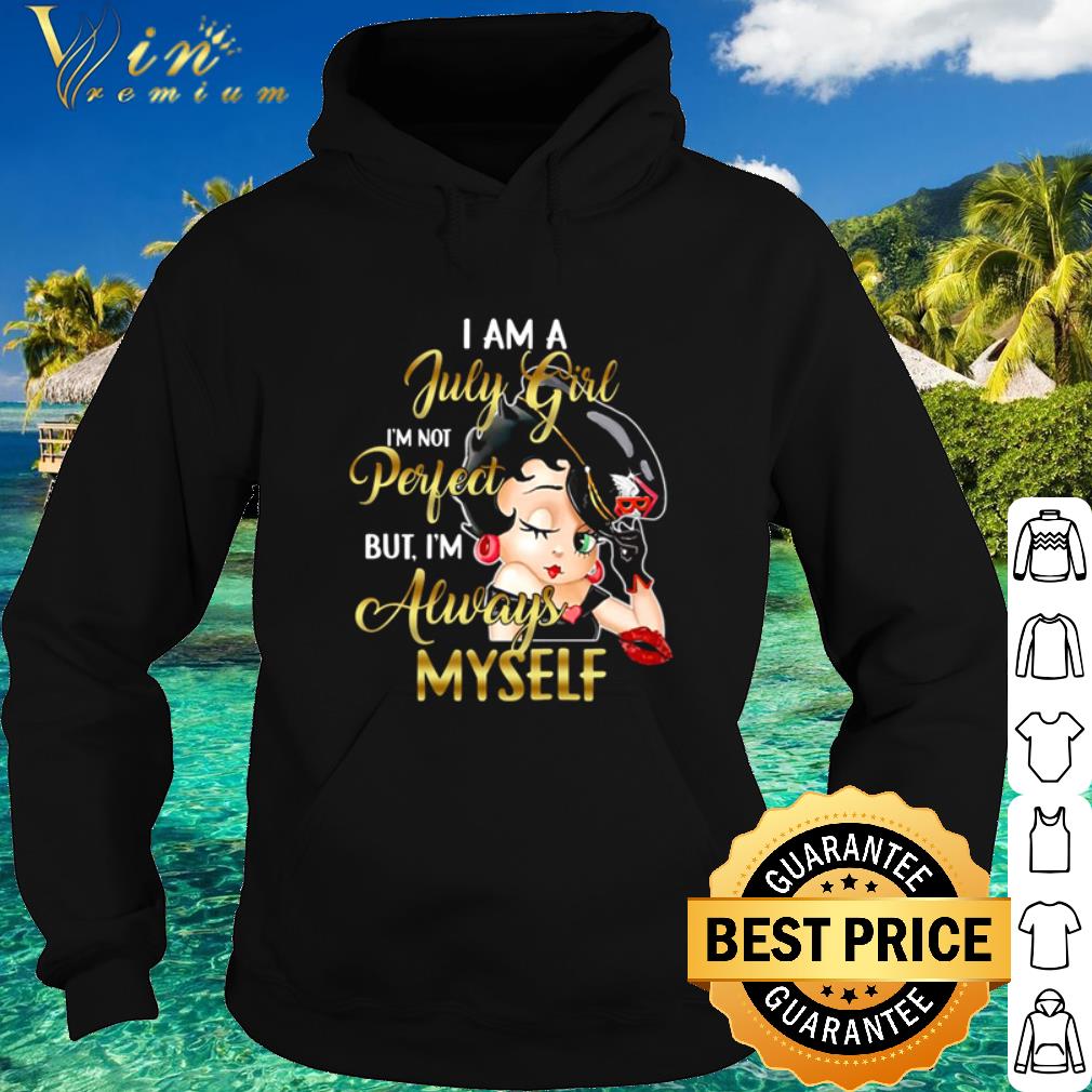 Official Betty Boop I Am A July Girl I’m Not Perfect But I’m Always Myself shirt