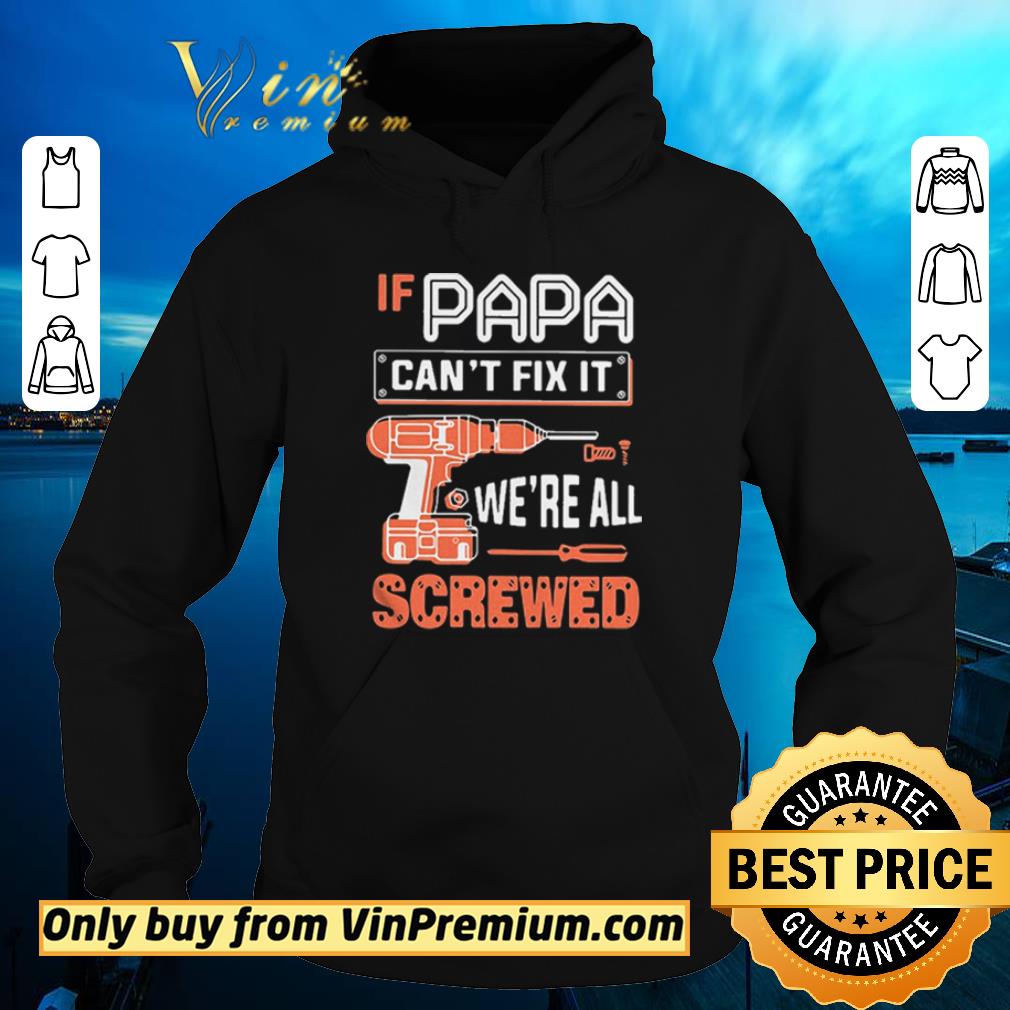 Premium if papa cant fix it were all screwed shirt
