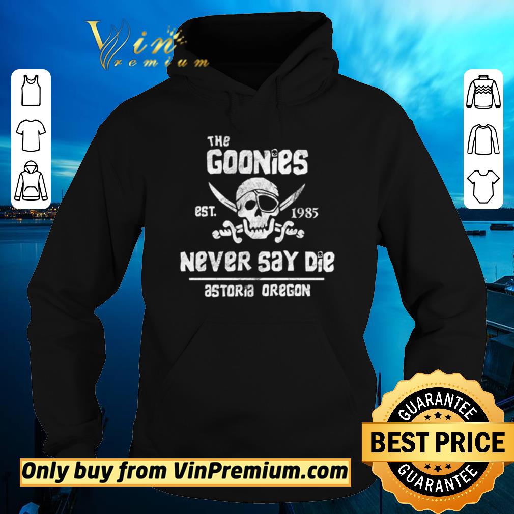 Funny The Goonies est 1985 never say die astoria oregon shirt