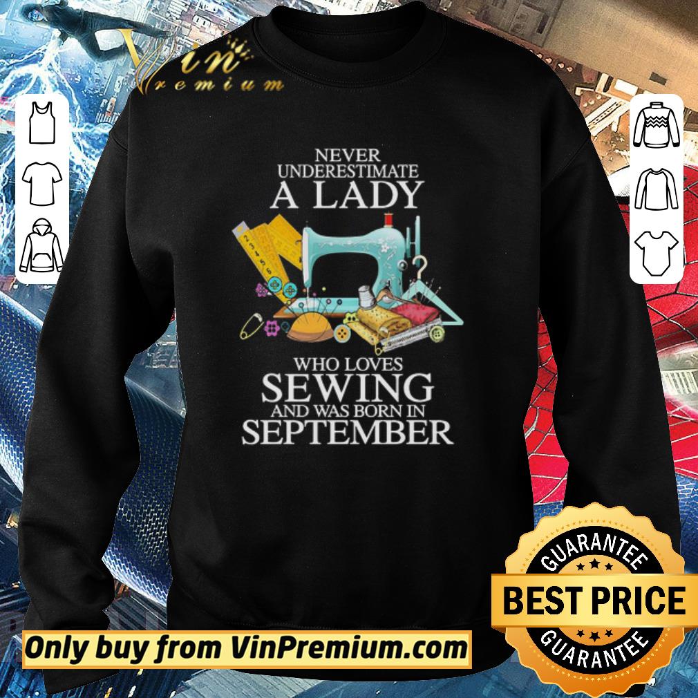 Funny Never underestimate A Lady who loves SeWing and was born in september shirt 5 Funny Never underestimate A Lady who loves SeWing and was born in september shirt