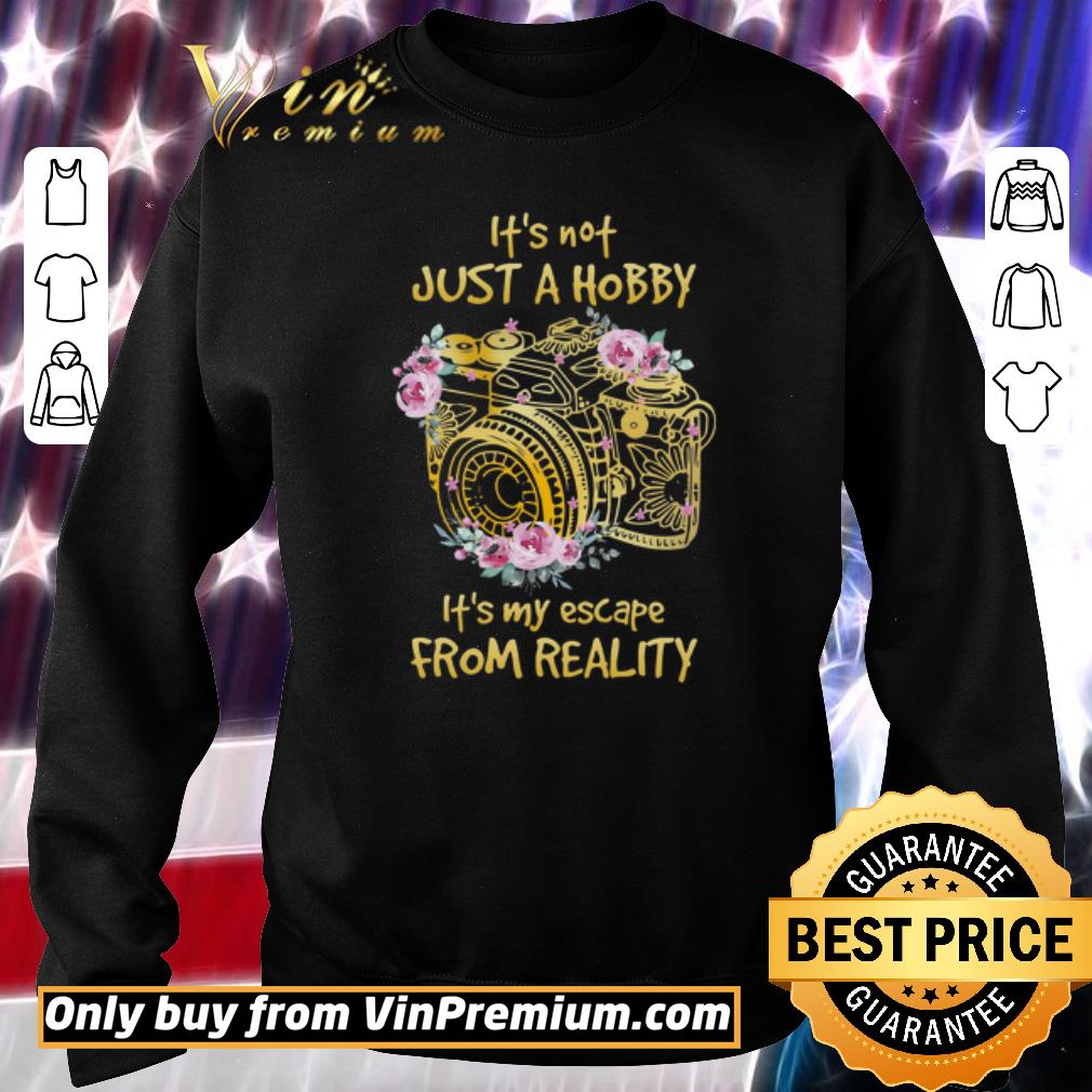 Official Camera Flowers It's Not Just A Hobby It's My Escape From Reality shirt 5 Official Camera Flowers It's Not Just A Hobby It's My Escape From Reality shirt