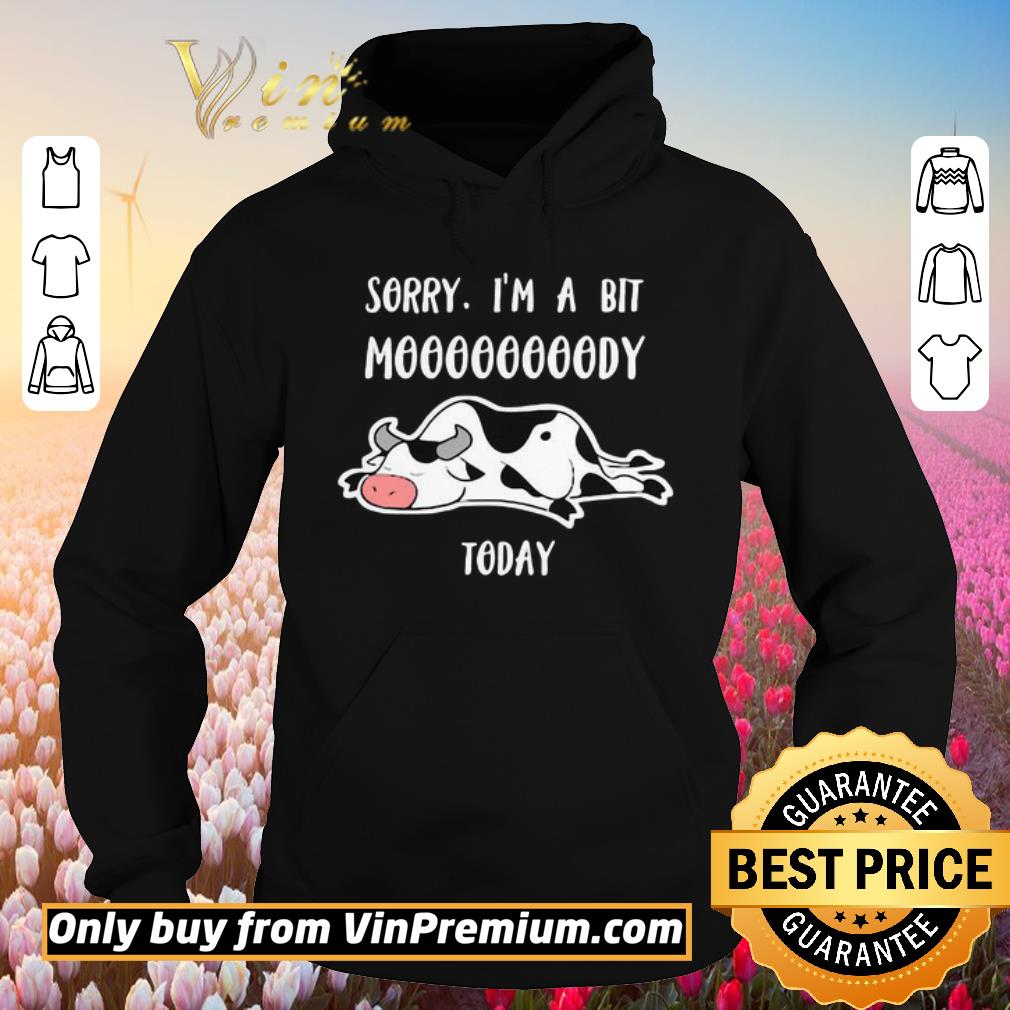 Funny Sorry I’m a bit moooody today Cow shirt