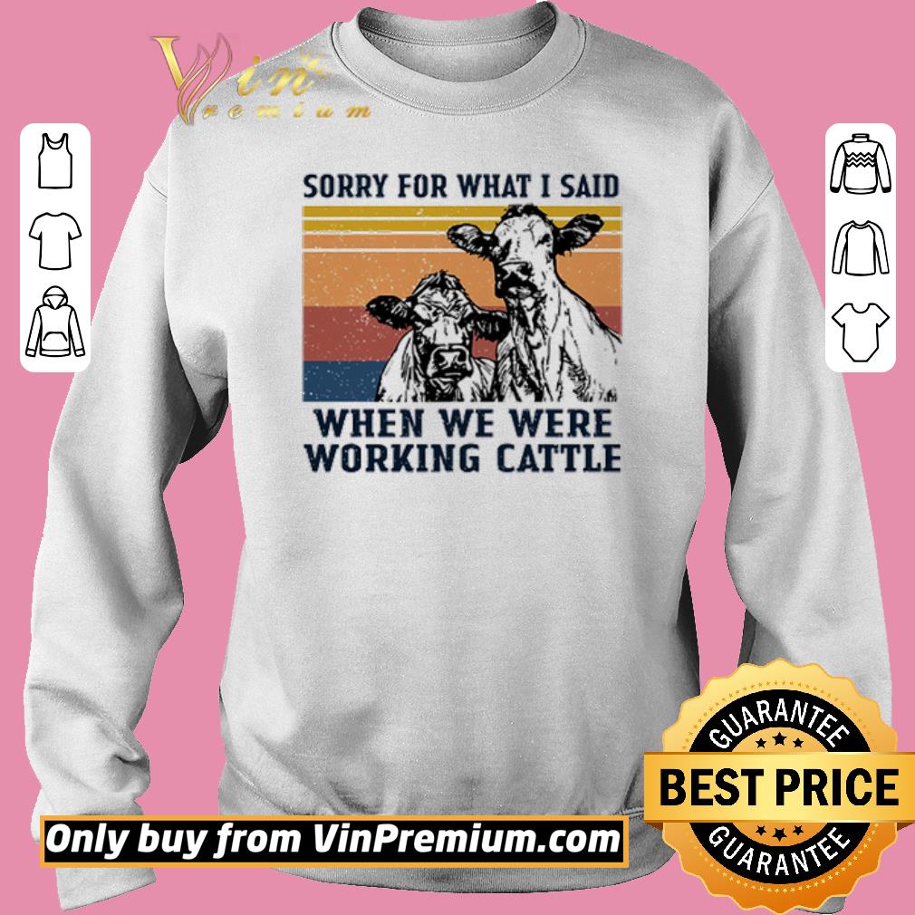 Premium Vintage cow sorry for what I said when we were working Cattle shirt 3