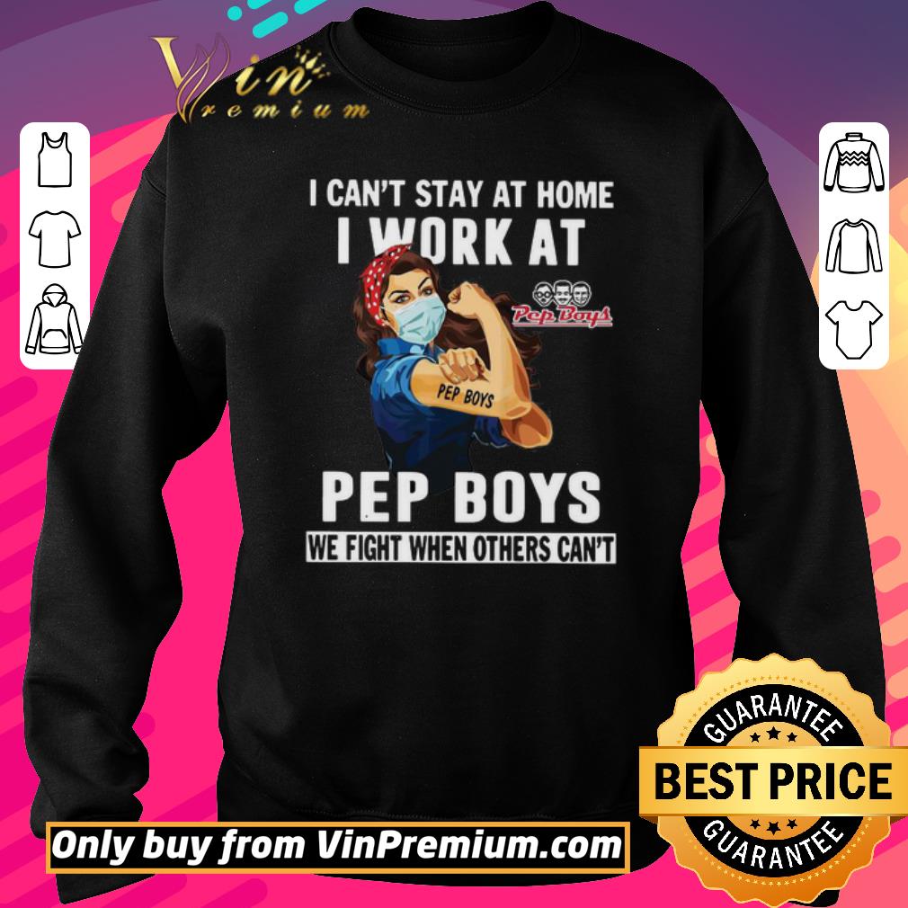 Funny Strong Woman Face Mask I Can’t Stay At Home I Work At Pep Boys We Fight When Others Can’t shirt