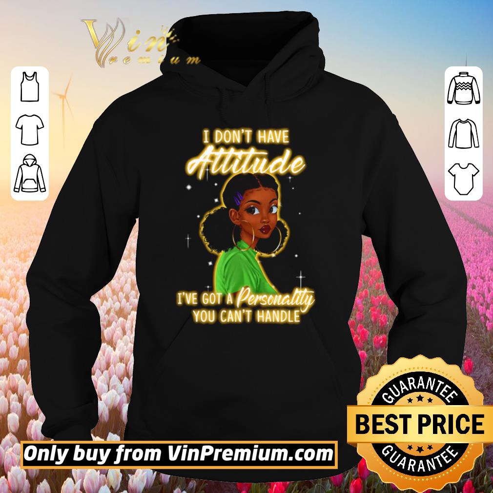 Premium I don’t have attitude I’ve got a personality you can’t handle shirt