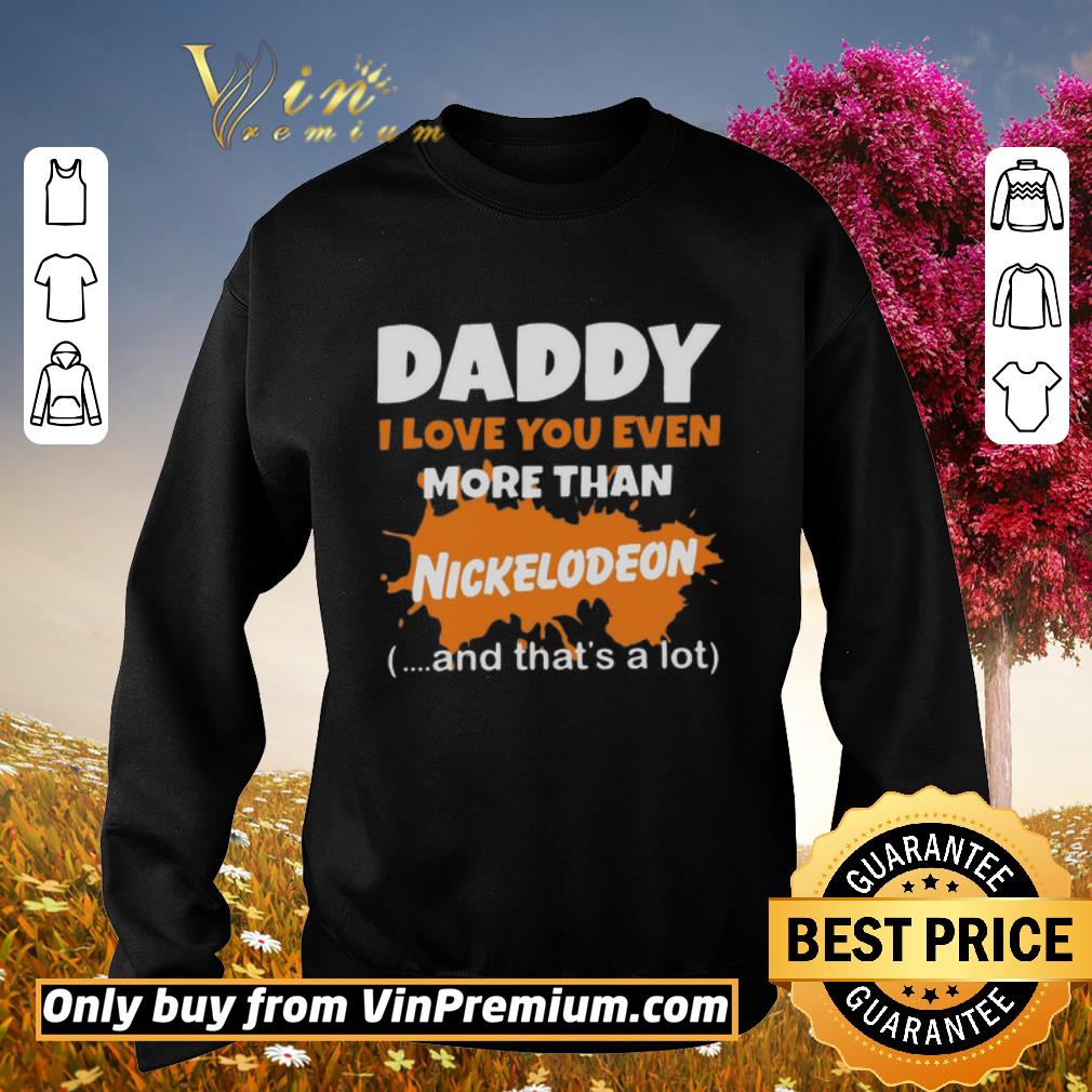 Premium Daddy I Love You Even More Than Nickelodeon And That’s A Lot shirt 5 Premium Daddy I Love You Even More Than Nickelodeon And That’s A Lot shirt