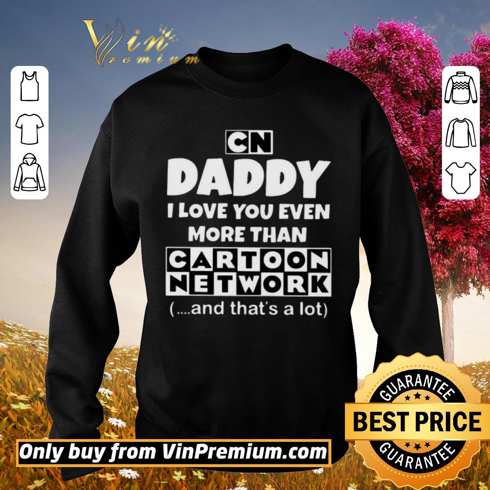 Premium Daddy I Love You Even More Than Cartoon Network And That’s A Lot shirt